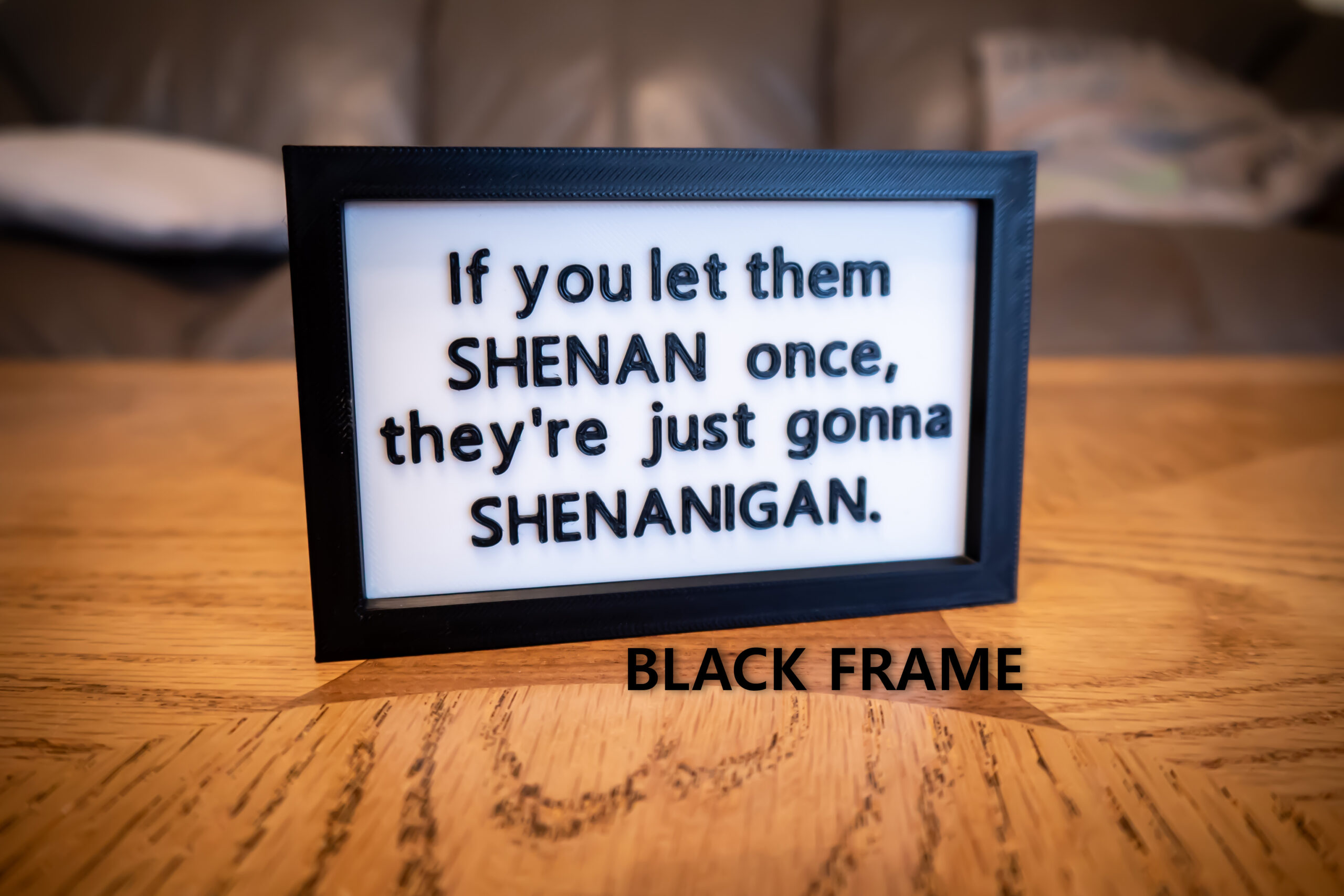 Funny 3D Printed Desk Sign: "If you let them SHENAN..." - Image 9