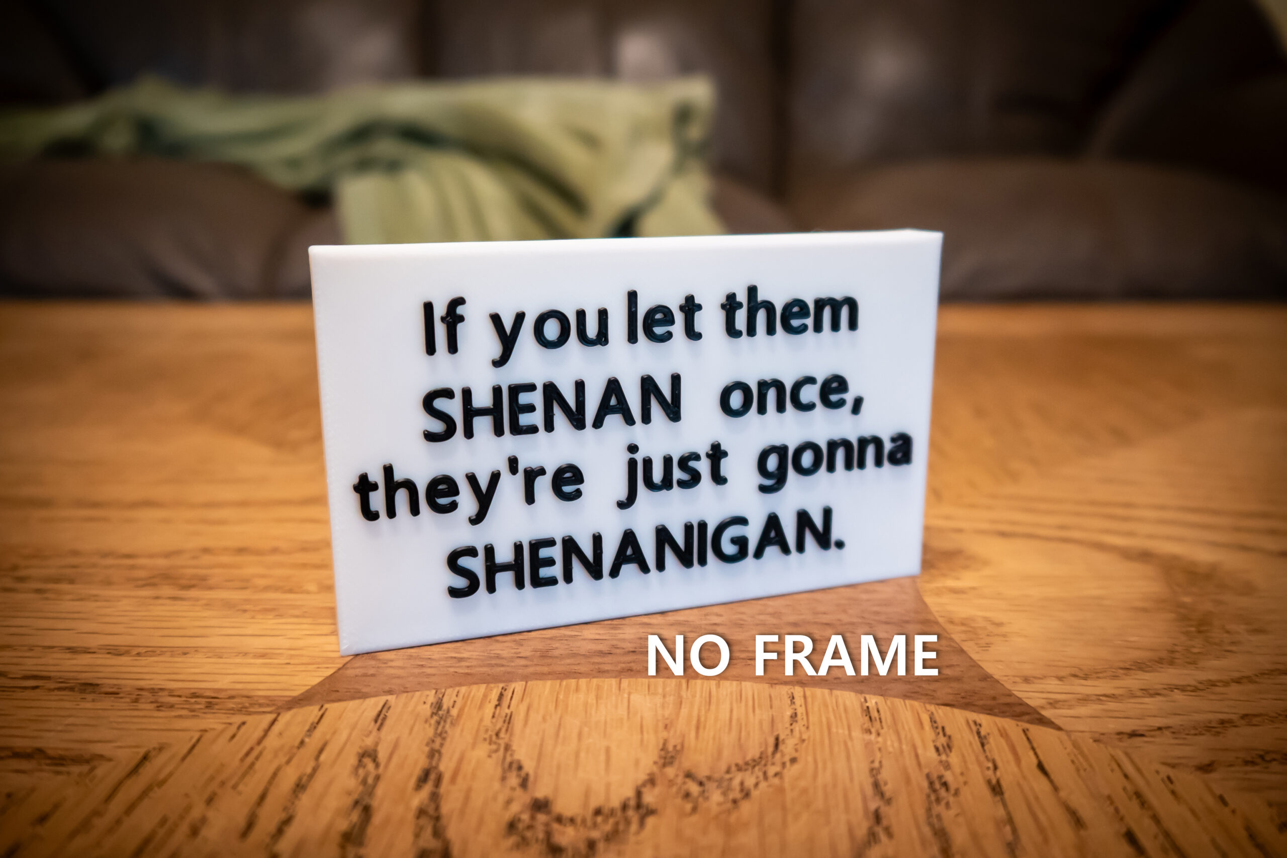 Funny 3D Printed Desk Sign: "If you let them SHENAN..." - Image 5
