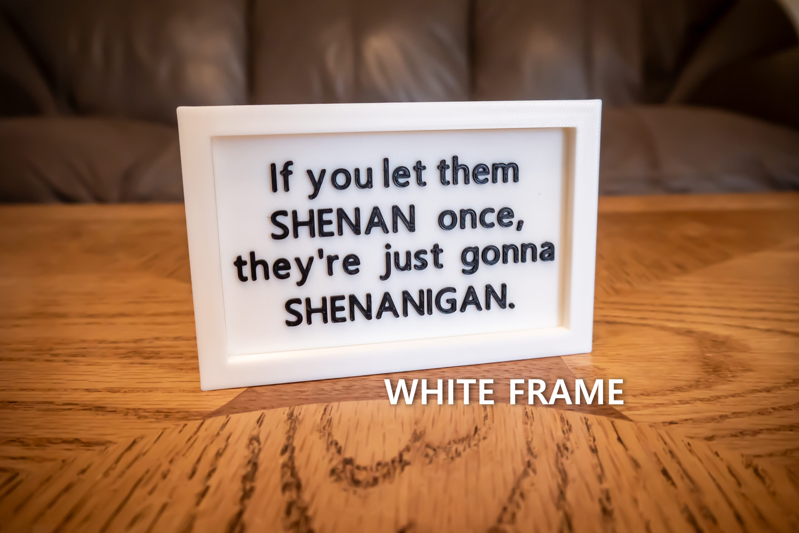 Funny 3D Printed Desk Sign: "If you let them SHENAN..." - Image 13
